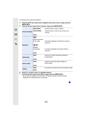 Page 27210. Reproducción y edición de imágenes
272
4Presione 3/4  para seleccionar imágenes que tienen texto y luego presione 
[MENU/SET].
5Pulse  3/4  para seleccionar el ajuste, luego pulse [MENU/SET].
6Pulse [ ] para volver a la pantalla anterior.
7Presione  3 para seleccionar [OK] y luego presione [MENU/SET].
•Se visualiza la pantalla de confirmación. Se ejecuta cuando se selecciona [Sí]. 
Salga del menú después de que se ejecuta.
[Fecha Tomada] [SIN HORA]:
Imprima el año, el mes y la fecha.
[CON HORA]:...