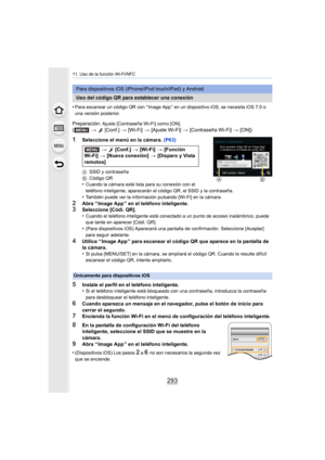 Page 293293
11. Uso de la función Wi-Fi/NFC
•Para escanear un código QR con “ Image App ” en un dispositivo iOS, se necesita iOS 7.0 o 
una versión posterior.
Preparación: Ajuste [Contraseña Wi-Fi] como [ON].
(> [Conf.]  > [Wi-Fi]  > [Ajuste Wi-Fi]  > [Contraseña Wi-Fi]  > [ON])
1Seleccione el menú en la cámara.  (P63)
ASSID y contraseña
B Código QR
•Cuando la cámara esté lista para su conexión con el 
teléfono inteligente, aparecerán el código QR, el SSID y la contraseña.
•También puede ver la información...