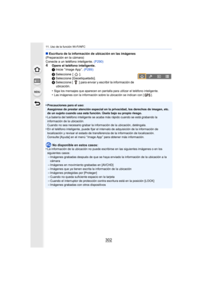 Page 30211. Uso de la función Wi-Fi/NFC
302
∫Escritura de la información de ubicación en las imágenes
(Preparación en la cámara)
Conecte a un teléfono inteligente. (P290)
4Opere el teléfono inteligente.
1 Inicie “ Image App ”.  (P289)
2 Seleccione [ ].
3 Seleccione [Geoetiquetado].
4 Seleccione [ ] para enviar y escribir la información de 
ubicación.
•
Siga los mensajes que aparecen en pantalla para utilizar el teléfono inteligente.
•Las imágenes con la información sobre la ubicación se indican con [ ]....