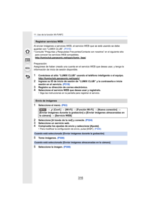 Page 31611. Uso de la función Wi-Fi/NFC
316
Al enviar imágenes a servicios WEB, el servicio WEB que se está usando se debe 
guardar con “LUMIX CLUB”. (P319)
•
Consulte “Preguntas y Respuestas Frecuentes/Contacte con nosotros” en el siguiente sitio 
para conocer los servicios WEB compatibles.
http://lumixclub.panasonic.net/spa/c/lumix_faqs/
Preparación:
Asegúrese de haber creado una cuenta en el servicio WEB que desea usar, y tenga la 
información de inicio de sesión disponible.
1Conéctese al sitio “LUMIX CLUB”...