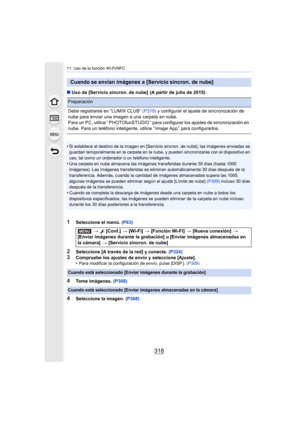 Page 31811. Uso de la función Wi-Fi/NFC
318
∫Uso de [Servicio sincron. de nube]  (A partir de julio de 2015)
•
Si establece el destino de la imagen en [Servicio sincron. de nube], las imágenes enviadas se 
guardan temporalmente en la carpeta en la nube, y pueden sincronizarse con el dispositivo en 
uso, tal como un ordenador o un teléfono inteligente.
•Una carpeta en nube almacena las imágenes transferidas durante 30 días (hasta 1000 
imágenes). Las imágenes transferidas se eliminan automáticamente 30 días...