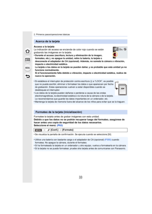 Page 3333
2. Primeros pasos/operaciones básicas
Acceso a la tarjeta
La indicación de acceso se enciende de color rojo cuando se están 
grabando las imágenes en la tarjeta.
•
Durante el acceso (escritura, lectura y eliminación de la imagen, 
formateo, etc.), no apague la unidad, retire la batería, la tarjeta o 
desconecte el adaptador de CA (opcional). Además, no someta la cámara a vibración, 
impacto o electricidad estática.
La tarjeta o los datos en la tarjeta se pueden dañar, y es probable que esta unidad ya...