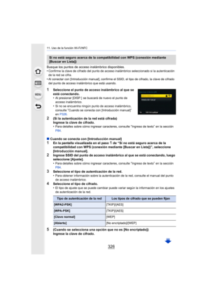 Page 32611. Uso de la función Wi-Fi/NFC
326
Busque los puntos de acceso inalámbrico disponibles.
•Confirme la clave de cifrado del punto de acceso inalámbrico seleccionado si la autenticación 
de la red se cifra.
•Al conectar con [Introducción manual], confirme el  SSID, el tipo de cifrado, la clave de cifrado 
del punto de acceso inalámbrico que está usando.
1Seleccione el punto de acceso inalámbrico al que se 
está conectando.
•
Al presionar [DISP. ]  se buscará de nuevo el punto de 
acceso inalámbrico.
•Si no...