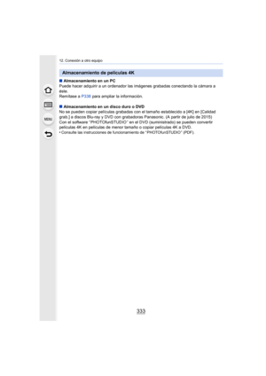 Page 333333
12. Conexión a otro equipo
∫Almacenamiento en un PC
Puede hacer adquirir a un ordenador las imágenes  grabadas conectando la cámara a 
éste.
Remítase a P338  para ampliar la información.
∫ Almacenamiento en un disco duro o DVD
No se pueden copiar películas grabadas con el tamaño establecido a [4K] en [Calidad 
grab.] a discos Blu-ray y DVD con grabadoras  Panasonic. (A partir de julio de 2015)
Con el software “ PHOTOfunSTUDIO ” en el DVD (suministrado) se pueden convertir 
películas 4K en películas...