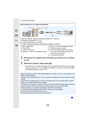 Page 335335
12. Conexión a otro equipo
2Encienda el TV y seleccione la entrada que coincida con el conector 
en uso.
3Encienda la cámara, luego pulse [(].
•La entrada del TV cambia automáticamente y la pantalla de reproducción se visualiza 
cuando se conecta a un TV compatible con VIERA Link usando un micro cable HDMI 
con [VIERA link] fijado en [ON].  (P336)
•Según el [Aspecto], podrían verse bandas negras en el fondo y encima o a la izquierda y a la 
derecha de las imágenes.
•Cambie el modo de pantalla de su...