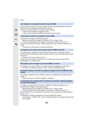 Page 389389
13. Otro
•Confirme que la información de inicio de sesión (ID de inicio de sesión/nombre de usuario/
dirección de correo electrónico/contraseña) sea correcta.
•El servidor del servicio WEB o la red pueden estar ocupados.> Pruebe de nuevo después de algunos minutos.
> Verifique el sitio del servicio WEB adonde está enviando la imagen.
•¿El tamaño de la imagen es demasiado grande?
> Reduzca el tamaño de la imagen en [Tamaño]  (P309) y, luego, envíela.
> Transmita después de dividir la imagen en...