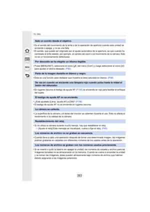 Page 393393
13. Otro
•Es el sonido del movimiento de la lente o de la operación de apertura cuando esta unidad se 
enciende o apaga, y no es una falla.
•El sonido, que puede ser originado por el ajuste automático de la apertura, se oye cuando ha 
cambiado el brillo debido, por ejemplo, al cambio del zoom o al movimiento de la cámara. Esto 
no es un funcionamiento defectuoso.
•Pulse [MENU/SET], seleccione el icono [ ] del menú [Conf.] y luego seleccione el icono [ ~] 
para ajustar el idioma deseado.  (P82)
•Ésta...