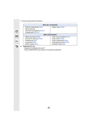 Page 6969
2. Primeros pasos/operaciones básicas
4Presione [ ].
•Regresará a la pantalla del paso1. 
Presione [MENU/SET] para cambiar a la pantalla de grabación.
Menú [Im. movimiento]
–[Película Instantánea]  (P246)–[Ajuste película]
([Formato de grabación]  (P241)/
[Calidad grab.]  (P241))–[Modo imag.]  (P244)
Menú [Personalizar]
–[Modo silencioso]  (P206)
–[Contornos máximos] (P164)–[Histograma] (P55)–[Línea guía] (P55)
–[Patrón cebra]  (P213)
–[Visor monocromático] (P214)
–[Area Grab.] (P238)–[Zoom...