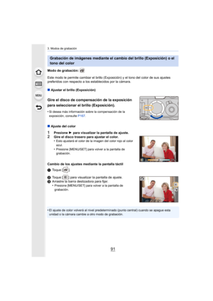 Page 9191
3. Modos de grabación
Modo de grabación: 
Este modo le permite cambiar el brillo (Exposición) y el tono del color de sus ajustes 
preferidos con respecto a los  establecidos por la cámara.
∫ Ajustar el brillo (Exposición)
Gire el disco de compensación de la exposición 
para seleccionar el brillo (Exposición).
•Si desea más información sobre la compensación de la 
exposición, consulte  P167.
∫Ajuste del color
1Presione  1 para visualizar la pantalla de ajuste.
2Gire el disco trasero para ajustar el...