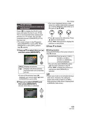 Page 109Menu Settings
109VQT1G28
Press [ ] to display the [PLAY] mode 
menu and select the item to set. (P108)
This is recommended when playing back 
pictures on a TV screen. You can skip 
unwanted pictures if [FAVORITE] (P110) 
has been set.
 The screen shown in step
1 appears 
when [FAVORITE] is set to [ON]. When 
[FAVORITE] is set to [OFF], perform 
step
2 onwards.
1Press 3/4 to select [ALL] or [ ] 
and then press [MENU/SET].
If none of the pictures have [ ] 
displayed, you cannot select [ ] even 
if...