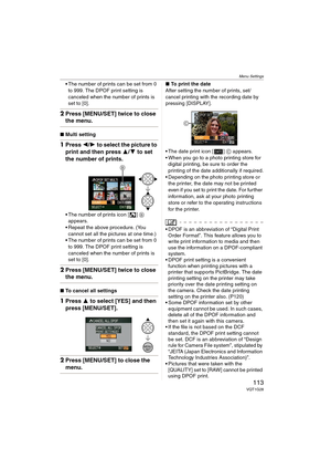 Page 113Menu Settings
113VQT1G28
The number of prints can be set from 0 
to 999. The DPOF print setting is 
canceled when the number of prints is 
set to [0].
2Press [MENU/SET] twice to close 
the menu.
∫Multi setting
1Press 2/1 to select the picture to 
print and then press 3/4 to set 
the number of prints.
The number of prints icon [ ] B 
appears.
Repeat the above procedure. (You 
cannot set all the pictures at one time.)
The number of prints can be set from 0 
to 999. The DPOF print setting is 
canceled when...