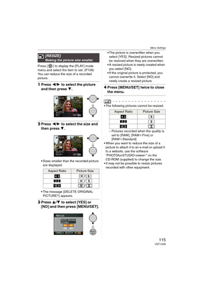 Page 115Menu Settings
115VQT1G28
Press [ ] to display the [PLAY] mode 
menu and select the item to set. (P108)
You can reduce the size of a recorded 
picture.
1Press 2/1 to select the picture 
and then press 4.
2Press 2/1 to select the size and 
then press 4.
Sizes smaller than the recorded picture 
are displayed.
The message [DELETE ORIGINAL 
PICTURE?] appears.
3Press 3/4 to select [YES] or 
[NO] and then press [MENU/SET].
The picture is overwritten when you 
select [YES]. Resized pictures cannot 
be restored...