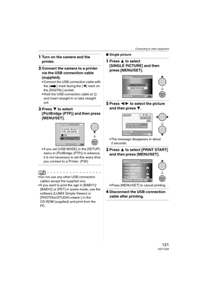 Page 121Connecting to other equipment
121VQT1G28
1Turn on the camera and the 
printer.
2Connect the camera to a printer 
via the USB connection cable 
(supplied).
Connect the USB connection cable with 
the [ ] mark facing the [2] mark on 
the [DIGITAL] socket.
Hold the USB connection cable at C 
and insert straight in or take straight 
out.
3Press 4 to select 
[PictBridge (PTP)] and then press 
[MENU/SET].
If you set [USB MODE] in the [SETUP] 
menu to [PictBridge (PTP)] in advance, 
it is not necessary to set...