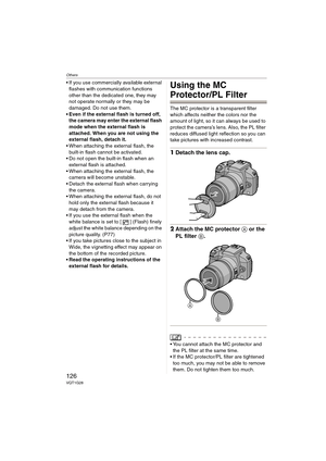 Page 126Others
126VQT1G28
 If you use commercially available external 
flashes with communication functions 
other than the dedicated one, they may 
not operate normally or they may be 
damaged. Do not use them.
 Even if the external flash is turned off, 
the camera may enter the external flash 
mode when the external flash is 
attached. When you are not using the 
external flash, detach it.
 When attaching the external flash, the 
built-in flash cannot be activated.
 Do not open the built-in flash when an...