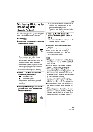 Page 53Basic
53VQT1G28
Displaying Pictures by 
Recording Date
(Calendar Playback)
You can display pictures by recording date 
using the calendar playback function.
1Press [ ].
2Rotate the rear dial left to display 
the calendar screen.
The recording date of the picture 
selected in the playback screen 
becomes the date selected when the 
calendar screen is first displayed.
If there are multiple pictures with the 
same recording date, the first picture 
recorded on that day is displayed.
The calendar is...