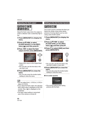 Page 68Advanced
68VQT1G28
Adjust the flash output when the subject is 
small or reflection ratio is extremely high or 
low.
1Press [MENU/SET] to display the 
menu.
2Press 3/4/2/1 to select 
[FLASH ADJUST.] in the [REC] 
menu [ ] and then press 1.
3Press 2/1 to adjust the flash 
output and then press [MENU/SET].
Select [0] to return to the original flash 
output.
You can also use the front dial or the 
rear dial to set.
4Press [MENU/SET] to close the 
menu.
You can also press the shutter button 
halfway to close...