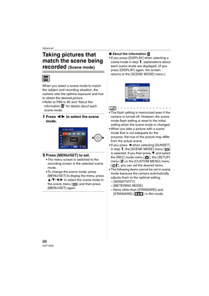 Page 88Advanced
88VQT1G28
Taking pictures that 
match the scene being 
recorded (Scene mode)
When you select a scene mode to match 
the subject and recording situation, the 
camera sets the optimal exposure and hue 
to obtain the desired picture.
Refer to P89 to 90 and “About the 
information ” for details about each 
scene mode.
1Press 2/1 to select the scene 
mode.
2Press [MENU/SET] to set.
The menu screen is switched to the 
recording screen in the selected scene 
mode.
To change the scene mode, press...