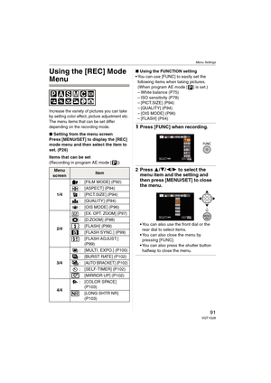 Page 91Menu Settings
91VQT1G28
Menu Settings
Using the [REC] Mode 
Menu
Increase the variety of pictures you can take 
by setting color effect, picture adjustment etc. 
The menu items that can be set differ 
depending on the recording mode.
∫Setting from the menu screen
Press [MENU/SET] to display the [REC] 
mode menu and then select the item to 
set. (P26)
Items that can be set
(Recording in program AE mode [ ])∫Using the FUNCTION setting
 You can use [FUNC] to easily set the 
following items when taking...