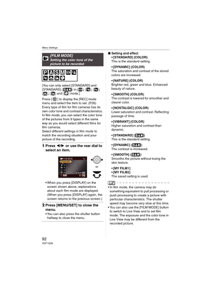 Page 92Menu Settings
92VQT1G28
[You can only select [STANDARD] and 
[STANDARD] ( ) in [ ], [ ], [ ], 
[ ], [ ] and [ ] mode.]
Press [ ] to display the [REC] mode 
menu and select the item to set. (P26)
Every type of film for film cameras has its 
own color tone and contrast characteristics. 
In film mode, you can select the color tone 
of the pictures from 9 types in the same 
way as you would select different films for 
film cameras.
Select different settings in film mode to 
match the recording situation and...