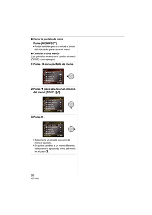 Page 2020VQT1G30
∫Cerrar la pantalla de menú
Pulse [MENU/SET].
 Puede también pulsar a mitad el botón 
del obturador para cerrar el menú.
∫Cambiar a otros menús
(Las pantallas muestran el cambio al menú 
[CONF.] como ejemplo).
1Pulse 2 en la pantalla de menú.
2Pulse 4 para seleccionar el icono 
del menú [CONF.]
 [].
3Pulse 1.
 Seleccione un detalle sucesivo de 
menú y ajústelo.
Si quiere cambiar a un menú diferente, 
seleccione el apropiado icono del menú 
en el paso
2.
VQT1G30_L10K_SPA.book  20 ページ  ２００７年８月３０日...