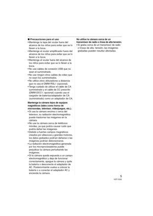 Page 55VQT1G30
∫Precauciones para el uso
 Mantenga la tapa del ocular fuera del 
alcance de los niños para evitar que se lo 
lleven a la boca.
 Mantenga el ocular amplificador fuera del 
alcance de los niños para evitar que se lo 
lleven a la boca.
 Mantenga el ocular fuera del alcance de 
los niños para evitar que se lo lleven a la 
boca.
 No use cables de conexión USB que no 
sean el suministrado.
 No use ningún otros cables de vídeo que 
no sean los suministrados.
 No utilice otros obturadores a distancia...