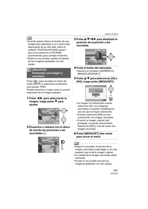 Page 101Ajustes de menú
101VQT0Z42
 Cuando quiere reducir el tamaño de una 
imagen para adjuntarla a un e-mail o bien 
descargarla de un sitio web, utilice el 
software “PHOTOfunSTUDIO-viewer-” 
que se encuentra en el CD-ROM 
(suministrado) para cambiar el tamaño.
 Podría no ser posible cambiar el tamaño 
de las imágenes grabadas con otro 
equipo.
Pulse [ ] para visualizar el menú del 
modo [REPR.] y seleccione el elemento 
para ajustar. (P93)
Puede ensanchar y luego cortar la porción 
importante de la imagen...