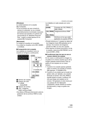 Page 105Conexión a otro equipo
105VQT0Z42
[Windows]
La unidad aparece en la carpeta 
[My Computer].
 Si es la primera vez que conecta la 
cámara al ordenador, se va a instalar 
automáticamente el controlador necesario 
de manera que permita a la cámara ser 
reconocida por el “Windows Plug and 
Play”. Luego la unidad aparece en la 
carpeta [My Computer].
[Macintosh]
La unidad se visualiza en la pantalla.
 La unidad se visualiza como [NO_NAME] 
o [Untitled].
∫Composición de la carpeta
Las carpetas se visualizan...