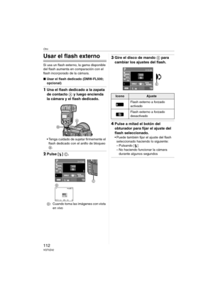 Page 112Otro
112VQT0Z42
Otro
Usar el flash externo
Si usa un flash externo, la gama disponible 
del flash aumenta en comparación con el 
flash incorporado de la cámara.
∫Usar el flash dedicado (DMW-FL500; 
opcional)
1Una el flash dedicado a la zapata 
de contacto A y luego encienda 
la cámara y el flash dedicado.
 Tenga cuidado de sujetar firmemente el 
flash dedicado con el anillo de bloqueo 
B.
2Pulse [ ] C.
D: Cuando toma las imágenes con vista 
en vivo
3Gire el disco de mando E para 
cambiar los ajustes del...