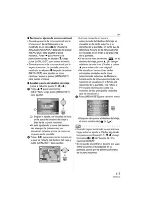 Page 117Otro
117VQT0Z42
∫Terminar el ajuste de la zona nacional
 Si está ajustando la zona nacional por la 
primera vez, la pantalla pasa a la 
mostrada en el paso1 de “Ajustar la 
zona nacional [CASA]” después de pulsar 
[MENU/SET] para ajustar la zona 
nacional. Pulse 2 para volver a la 
pantalla mostrada en el paso
3, luego 
pulse [MENU/SET] para cerrar el menú.
 Si está ajustando la zona nacional por la 
segunda vez etc., la pantalla pasa a la 
mostrada en el paso
3 después de pulsar 
[MENU/SET] para...