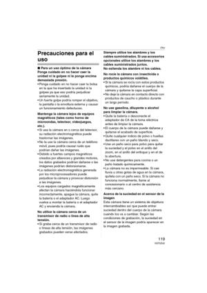 Page 119Otro
119VQT0Z42
Precauciones para el 
uso
∫Para un uso óptimo de la cámara
Ponga cuidado en no hacer caer la 
unidad ni la golpee ni le ponga encima 
demasiada presión.
 Ponga cuidado en no hacer caer la bolsa 
en la que ha insertado la unidad ni la 
golpee ya que eso podría perjudicar 
seriamente la unidad.
 Un fuerte golpe podría romper el objetivo, 
la pantalla o la envoltura externa y causar 
un funcionamiento defectuoso.
Mantenga la cámara lejos de equipos 
magnéticos (tales como horno de...