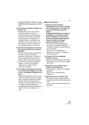 Page 125Otro
125VQT0Z42
 ¿Está [R/R OB.ÓN LARGA] en el menú 
[PERSONALIZAR] ajustado en [OFF]? 
(P91)
8: No puede ser grabada la imagen con 
vista en vivo.
 Si utiliza vista en vivo por un largo 
período de tiempo o donde la 
temperatura sea alta, la temperatura 
del sensor de la imagen aumentará. 
Puede aparecer un mensaje en la 
pantalla y vista en vivo llegará a ser 
inservible. En este caso, pase al uso 
del visor para tomar las imágenes o 
bien apague la cámara por un rato.
9: Cuando toma imágenes con...