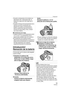 Page 19Preparación
19VQT0Z42
 Cuando la temperatura de la batería es 
demasiado alta o demasiado baja, el 
tiempo de carga será más largo que lo 
normal.
 Cuando el tiempo de funcionamiento de la 
cámara se acorta sumamente aun 
después de cargar correctamente la 
batería, puede que haya terminado la 
duración de ésta última. Pues, compre 
una nueva batería.
∫Condiciones de carga
 Cargue la batería a una temperatura entre 
10oC a 35oC. (La temperatura de la 
batería tiene también que ser la misma.)
 El...