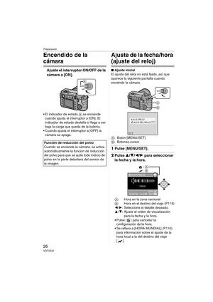 Page 26Preparación
26VQT0Z42
Encendido de la 
cámara
Ajuste el interruptor ON/OFF de la 
cámara a [ON].
 El indicador de estado A se enciende 
cuando ajusta el interruptor a [ON]. El 
indicador de estado destella si llega a ser 
baja la carga que queda de la batería.
 Cuando ajusta el interruptor a [OFF] la 
cámara se apaga.
Ajuste de la fecha/hora 
(ajuste del reloj)
∫Ajuste inicial
El ajuste del reloj no está fijado, así que 
aparece la siguiente pantalla cuando 
enciende la cámara.
A: Botón [MENU/SET]
B:...