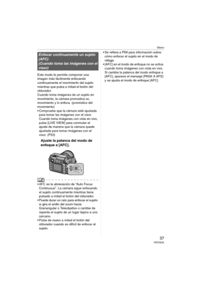 Page 37Básico
37VQT0Z42
Este modo le permite componer una 
imagen más fácilmente enfocando 
continuamente el movimiento del sujeto 
mientras que pulsa a mitad el botón del 
obturador.
Cuando toma imágenes de un sujeto en 
movimiento, la cámara pronostica su 
movimiento y lo enfoca. (pronóstico del 
movimiento)
 Compruebe que la cámara esté ajustada 
para tomar las imágenes con el visor. 
Cuando toma imágenes con vista en vivo, 
pulse [LIVE VIEW] para conmutar el 
ajuste de manera que la cámara quede 
ajustada...