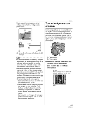 Page 45Básico
45VQT0Z42
Úselo cuando toma imágenes con el 
enfoque manual o toma imágenes de 
primer plano.
B: Línea de referencia de la distancia del 
enfoque
 Si la distancia entre la cámara y el sujeto 
va más allá de la gama del enfoque de la 
cámara, la imagen podría no resultar 
correctamente enfocada aunque esté 
encendida la indicación del enfoque.
 La gama disponible del flash es más o 
menos de 2,5 m a 7,0 m (Granangular) 
(Cuando la sensibilidad ISO está ajustada 
en [AUTO].). Le recomendamos que...