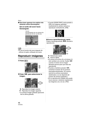 Page 46Básico
46VQT0Z42
∫Para hacer aparecer los sujetos más 
distantes utilice (Granangular)
Gire el anillo del zoom hacia 
Granangular.
14 mm
(El equivalente de una cámara de 
película de 35 mm: es 28 mm)
1a
 Si usa la función del zoom después de 
enfocar el sujeto, enfóquelo de nuevo.
Reproducir imágenes
1Pulse [ ].
2Pulse 2/1 para seleccionar la 
imagen.
2: Reproducir la imagen anterior
1: Reproducir la imagen siguiente
 La primera imagen grabada aparecerá 
tras la última grabada. Cuando [GIRAR PANT.]...