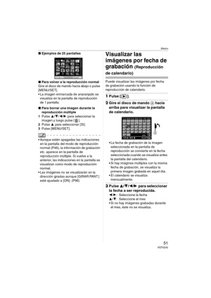 Page 51Básico
51VQT0Z42
∫Ejemplos de 25 pantallas
∫Para volver a la reproducción normal
Gire el disco de mando hacia abajo o pulse 
[MENU/SET].
 La imagen enmarcada de anaranjado se 
visualiza en la pantalla de reproducción 
de 1 pantalla.
∫Para borrar una imagen durante la 
reproducción múltiple
1Pulse 3/4/2/1 para seleccionar la 
imagen y luego pulse [ ].
2Pulse 3 para seleccionar [SI].
3Pulse [MENU/SET].
 Aunque estén apagadas las indicaciones 
en la pantalla del modo de reproducción 
normal (P46), la...