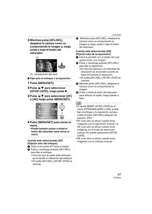 Page 67Avanzadas
67VQT0Z42
3Mientras pulsa [AFL/AEL], 
desplace la cámara como va 
componiendo la imagen y, luego 
pulse a tope el botón del 
obturador.
F: Visualización del visor
∫Fijar sólo el enfoque o la exposición
1Pulse [MENU/SET].
2Pulse 3/4 para seleccionar 
[AF/AE LOCK], luego pulse 1.
3Pulse 3/4 para seleccionar [AF] 
o [AE]
 luego pulse [MENU/SET].
4Pulse [MENU/SET] para cerrar el 
menú.
 Puede también pulsar a mitad el 
botón del obturador para cerrar el 
menú.
Cuando está seleccionado [AF]...