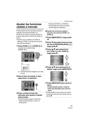 Page 77Ajustes de menú
77VQT0Z42
Ajustes de menú
Ajustar las funciones 
usadas a menudo
Puede ajustar las dos funciones usadas a 
menudo a los botones [FUNC.1] y 
[FUNC.2]. Es útil por el hecho de que no 
precisa seleccionar el elemento desde un 
menú.
 Cuando usa un objetivo sin anillo de 
abertura, [FUNC.1] se fija para el ajuste 
del anillo de abertura.
1Pulse [FUNC.1] A o [FUNC.2] B.
(Cuando está seleccionado 
[TAMAÑ. IM.])
C: Cuando toma las imágenes con vista 
en vivo
2Gire el disco de mando D para...