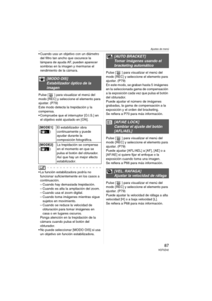 Page 87Ajustes de menú
87VQT0Z42
 Cuando usa un objetivo con un diámetro 
del filtro tan ancho que oscurece la 
lámpara de ayuda AF, pueden aparecer 
sombras en la imagen y mermarse el 
rendimiento de la cámara.
Pulse [ ] para visualizar el menú del 
modo [REC] y seleccione el elemento para 
ajustar. (P79)
Este modo detecta la trepidación y la 
compensa.
 Compruebe que el interruptor [O.I.S.] en 
el objetivo esté ajustado en [ON].
 La función estabilizadora podría no 
funcionar suficientemente en los casos a...