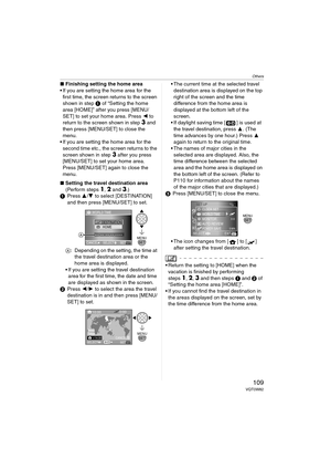 Page 109Others
109VQT0W82
∫Finishing setting the home area
 If you are setting the home area for the 
first time, the screen returns to the screen 
shown in step1 of “Setting the home 
area [HOME]” after you press [MENU/
SET] to set your home area. Press 2 to 
return to the screen shown in step
3 and 
then press [MENU/SET] to close the 
menu.
 If you are setting the home area for the 
second time etc., the screen returns to the 
screen shown in step
3 after you press 
[MENU/SET] to set your home area. 
Press...