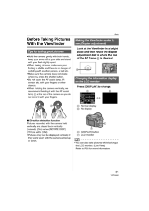 Page 31Basic
31VQT0W82
Basic
Before Taking Pictures 
With the Viewfinder
 Hold the camera gently with both hands, 
keep your arms still at your side and stand 
with your feet slightly apart.
 When taking pictures, make sure your 
footing is stable and there is no danger of 
colliding with another person, a ball etc.
 Make sure the camera does not shake 
when you press the shutter button.
 Do not cover the AF assist lamp, IR 
sensor etc. with your fingers or other 
objects.
 When holding the camera...