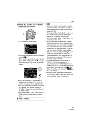 Page 37Basic
37VQT0W82
2Rotate the shutter speed dial to 
set the shutter speed.
B: [2-60s/B] to [1000-4000]
 The mode becomes Shutter-priority AE 
mode [ ].
 If the shutter speed dial is set to [2-60s/
B] or [1000-4000], press 3/4 or rotate 
the command dial C to set the shutter 
speed.
 You can set from 1/2 of a second to 
60 seconds in steps of [1/3 EV] if the 
shutter speed dial is set to [2-60s/B].
 You can set from 1/1000th of a second 
to 1/4000th of a second in steps of 
[1/3 EV] if the shutter...
