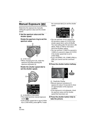 Page 38Basic
38VQT0W82
Manual Exposure [ ]
Determine the exposure by manually 
setting the aperture value and the shutter 
speed.
1Set the aperture value and the 
shutter speed.
Rotate the aperture ring to set the 
aperture value.
A: [2.8] to [22]
 When changing from [A], rotate the 
aperture ring while pressing the 
aperture ring button B.
Rotate the shutter speed dial to 
set the shutter speed.
C: [2-60s/B] to [1000-4000]
 The mode becomes manual exposure 
mode [ ].
 If the shutter speed dial is set to...