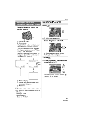 Page 45Basic
45VQT0W82
Press [DISPLAY] to switch the 
monitor screen.
A: [DISPLAY] button
B: LCD monitor
 The [DISPLAY] button is not activated 
when the menu screen is displayed. 
You can only select Normal display or 
No display in playback zoom (P47) and 
during a slide show (P89).
 Refer to P52 for information about the 
histogram F and P86 for information 
about the color space G.
C: Normal display
D: Display with recording date, color 
space and histogram
E: No display
 The histogram does not appear...