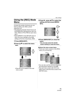 Page 75Menu Settings
75VQT0W82
Using the [REC] Mode 
Menu
Increase the variety of pictures you can 
take by setting color effect, picture 
adjustment etc.
 The following example shows how to set 
[D.ZOOM] when taking pictures with Live 
View. (Refer to P76 to P83 for each menu 
item.)
 Select [RESET] in the [SETUP] menu to 
return the menu settings to the initial 
settings at the time of purchase. (P29)
1Press [MENU/SET].
2Press 3/4 to select the menu 
item.
Press 4 at A to switch to the next 
menu screen....