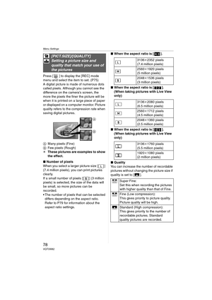 Page 78Menu Settings
78VQT0W82
Press [ ] to display the [REC] mode 
menu and select the item to set. (P75)
A digital picture is made of numerous dots 
called pixels. Although you cannot see the 
difference on the camera’s screen, the 
more the pixels the finer the picture will be 
when it is printed on a large piece of paper 
or displayed on a computer monitor. Picture 
quality refers to the compression rate when 
saving digital pictures.
AMany pixels (Fine)
BFew pixels (Rough)
¢These pictures are examples to...