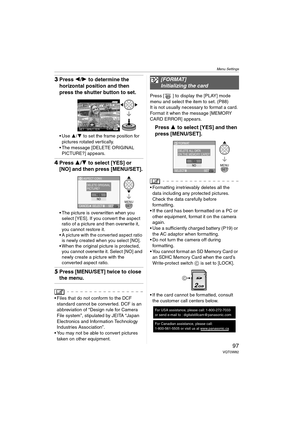 Page 97Menu Settings
97VQT0W82
3Press 2/1 to determine the 
horizontal position and then 
press the shutter button to set.
 Use 3/4 to set the frame position for 
pictures rotated vertically.
 The message [DELETE ORIGINAL 
PICTURE?] appears.
4Press 3/4 to select [YES] or 
[NO] and then press [MENU/SET].
 The picture is overwritten when you 
select [YES]. If you convert the aspect 
ratio of a picture and then overwrite it, 
you cannot restore it.
 A picture with the converted aspect ratio 
is newly created...