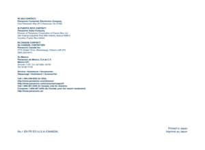 Page 20
IN USA CONTACT:
Panasonic Consumer Electronics Company
One Panasonic Way 2F-3 Secaucus, NJ 07094
IN PUERTO RICO CONTACT:
Panasonic Sales Company
Division of Panasonic Corporation of Puerto Rico, Inc.
San Gabriel Industrial Park 65th Infantry Avenue KM9.5
Carolina, Puerto Rico 00630
IN CANADA CONTACT:
AU CANADA, CONTACTER:
Panasonic Canada Inc.
5770 Ambler Drive, Mississauga, Ontario L4W 2T3
(905) 624-5010
En México:
Panasonic de México, S.A de C.V.
México D.F.
Amores 1120, Col. del Valle, 03100
Tel: 54...