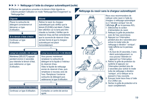 Page 19
19
Français

111Nettoyage à l’aide du chargeur autonettoyant (suite)1
1 
Effectuer les opérations suivantes si le témoin d’état clignot\
e ou s’allume pendant l’utilisation en mode “Nettoyage/Sec/Chargemen\
t” ou “Nettoyage/Sec”.
ClignoteAllumé
Placez la cartouche de détergent correctement et démarrez un type d’utilisation.
Retirez le rasoir du chargeur autonettoyant puis vérifiez que le témoin [CLEAN] s’est éteint. (Faites bien attention car la lame peut être chaude ou humide.) Vérifiez que le...